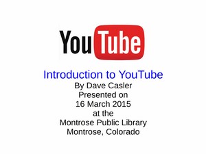 Click on the slide to go to the PDF set of charts presented 16 Mar 2015 at the Montrose (Colorado) Public Library. Note that the YouTube logo belongs to YouTube and is used here only for educational purposes.